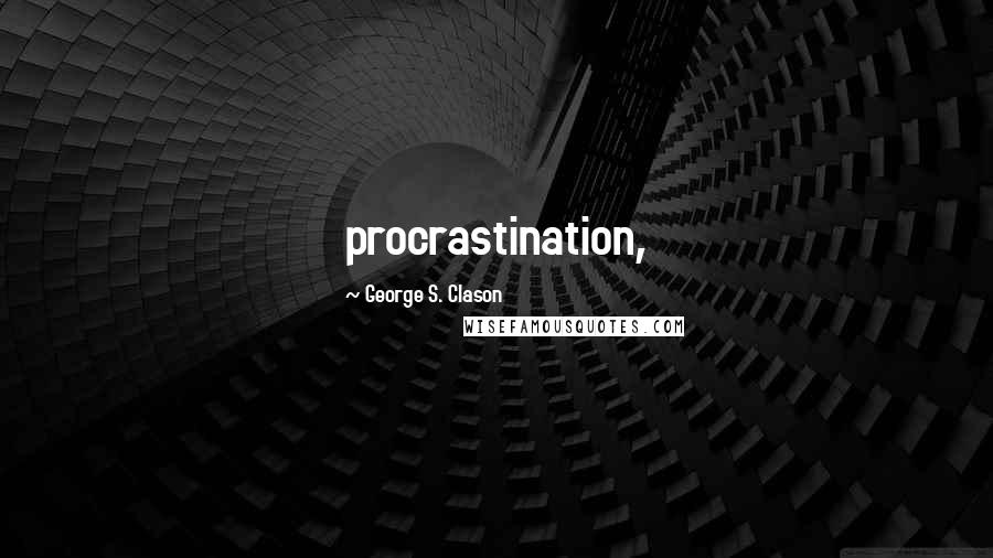 George S. Clason Quotes: procrastination,