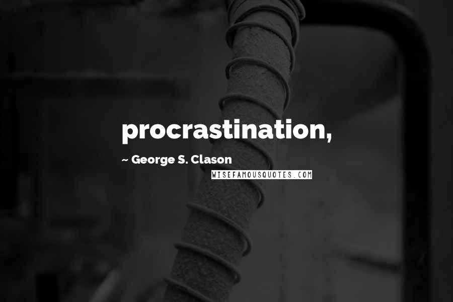 George S. Clason Quotes: procrastination,