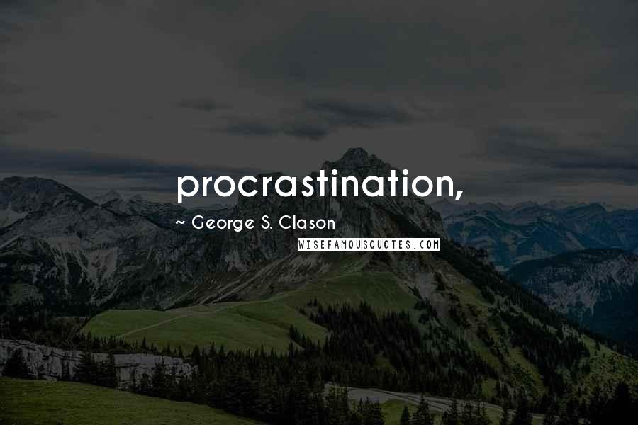 George S. Clason Quotes: procrastination,