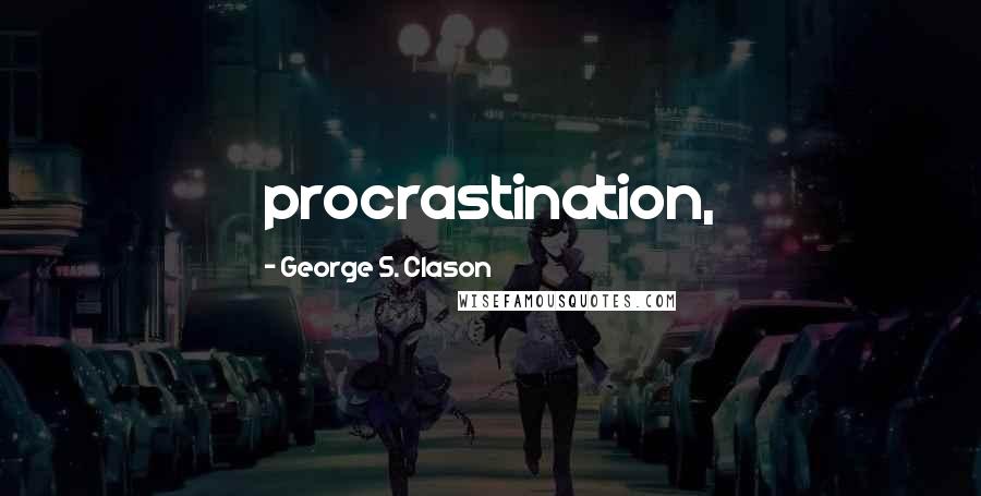 George S. Clason Quotes: procrastination,