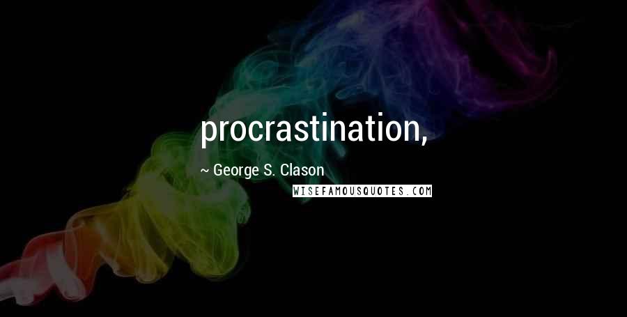 George S. Clason Quotes: procrastination,