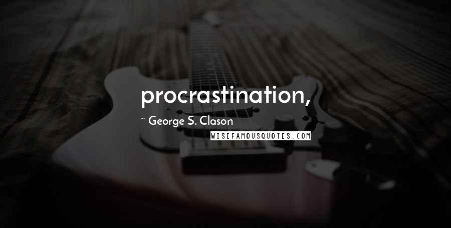 George S. Clason Quotes: procrastination,