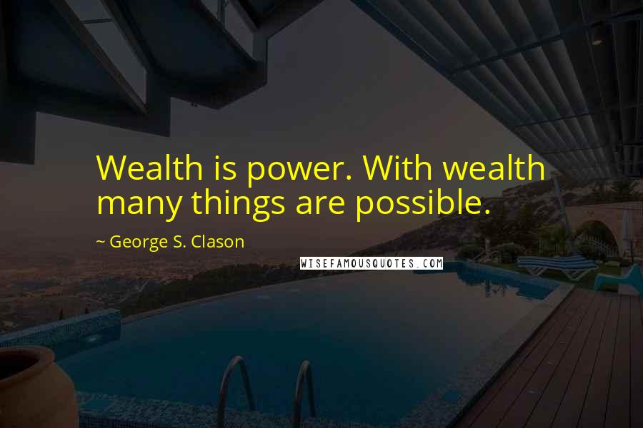 George S. Clason Quotes: Wealth is power. With wealth many things are possible.