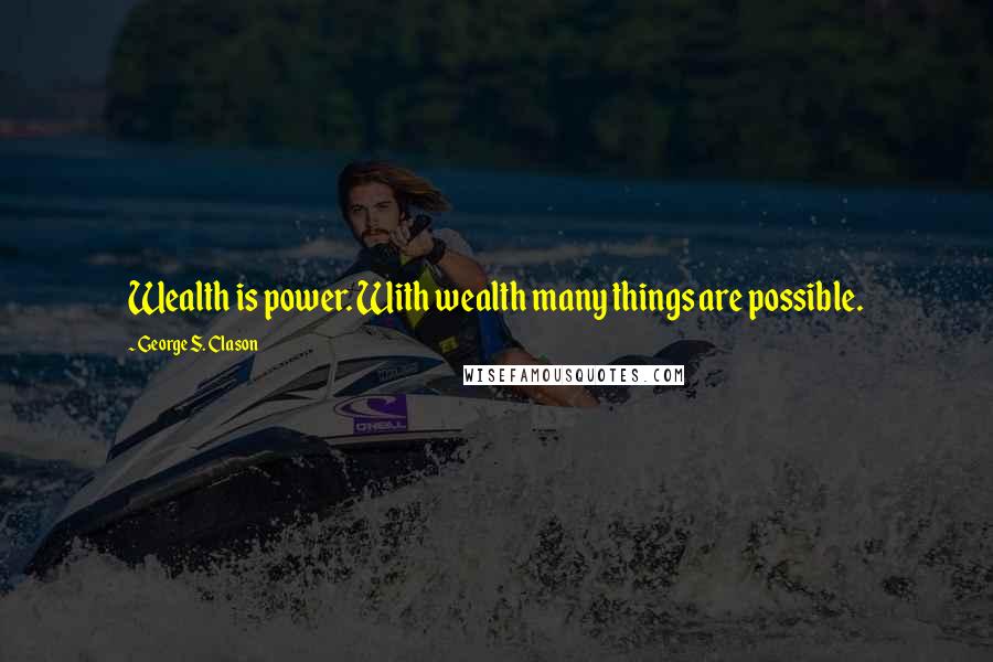 George S. Clason Quotes: Wealth is power. With wealth many things are possible.