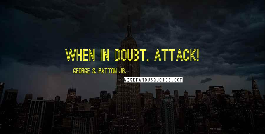 George S. Patton Jr. Quotes: When in doubt, ATTACK!