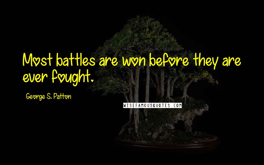 George S. Patton Quotes: Most battles are won before they are ever fought.