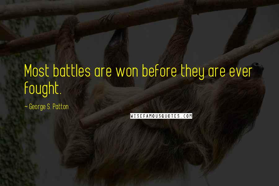George S. Patton Quotes: Most battles are won before they are ever fought.