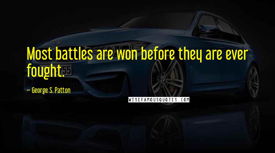 George S. Patton Quotes: Most battles are won before they are ever fought.