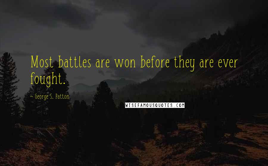 George S. Patton Quotes: Most battles are won before they are ever fought.