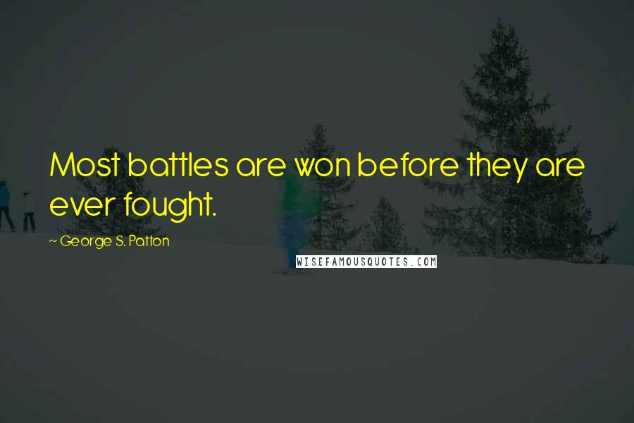 George S. Patton Quotes: Most battles are won before they are ever fought.