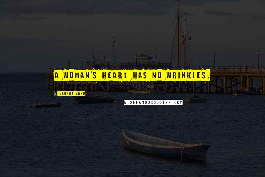 George Sand Quotes: A woman's heart has no wrinkles.