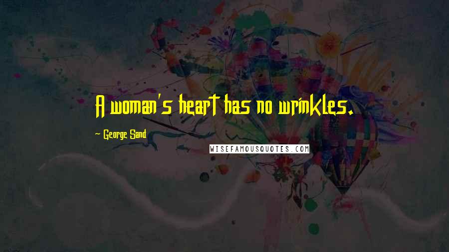 George Sand Quotes: A woman's heart has no wrinkles.