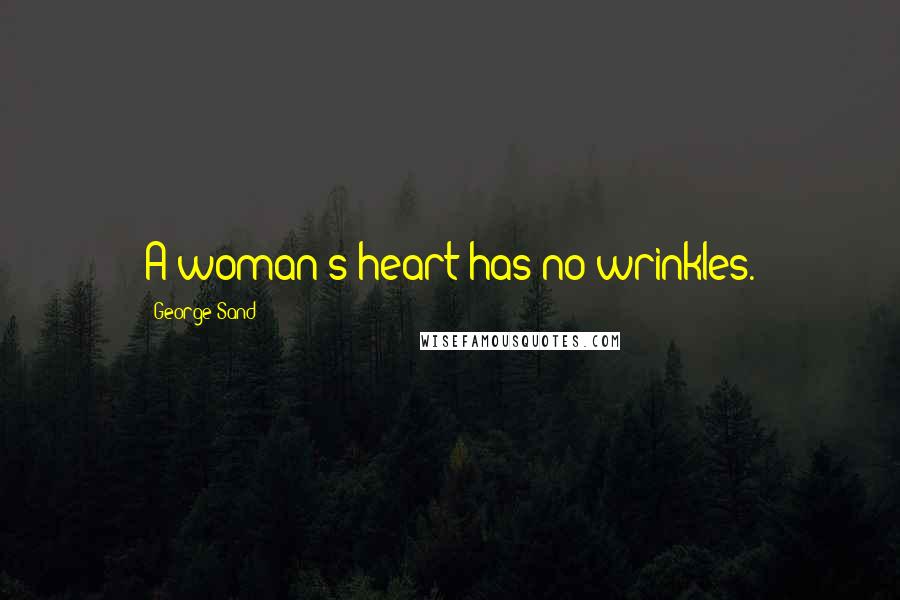 George Sand Quotes: A woman's heart has no wrinkles.