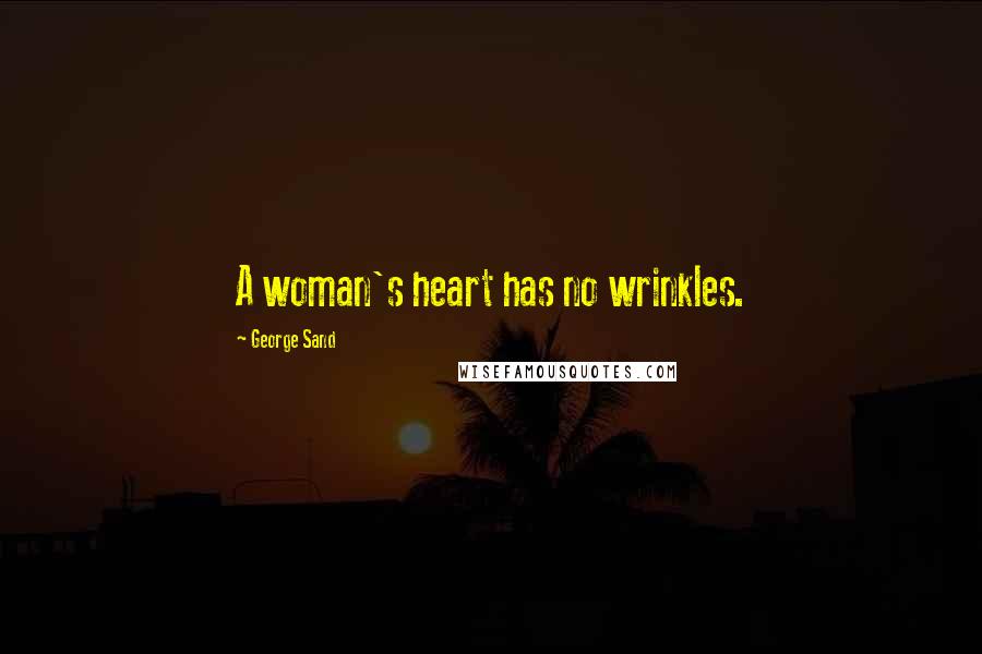 George Sand Quotes: A woman's heart has no wrinkles.