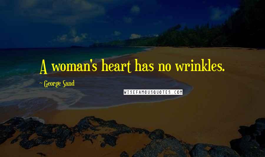 George Sand Quotes: A woman's heart has no wrinkles.