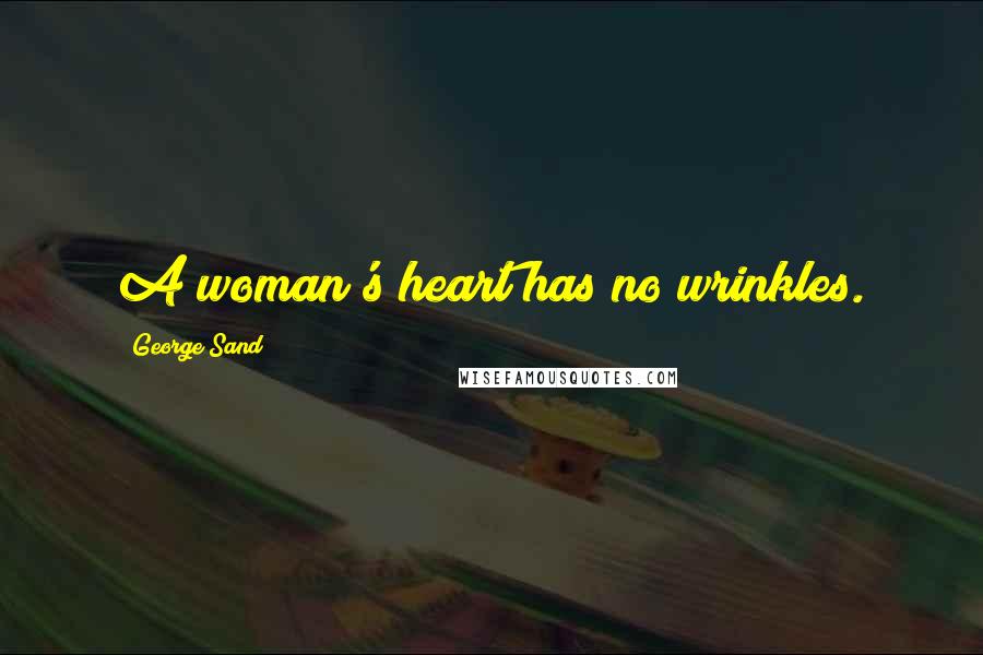 George Sand Quotes: A woman's heart has no wrinkles.