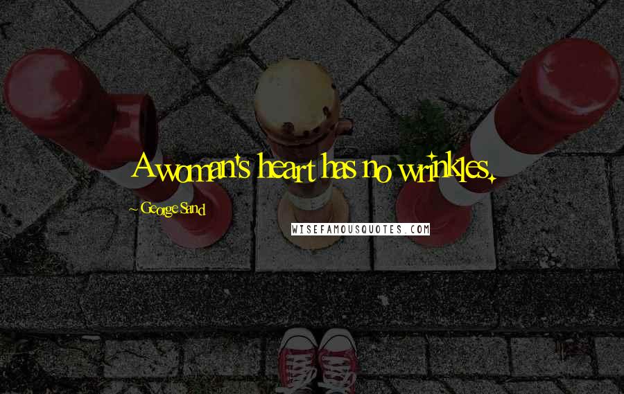 George Sand Quotes: A woman's heart has no wrinkles.