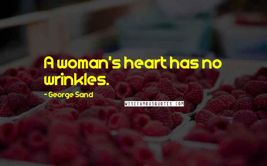 George Sand Quotes: A woman's heart has no wrinkles.