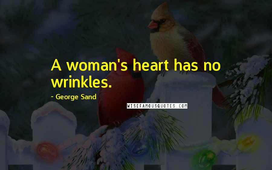 George Sand Quotes: A woman's heart has no wrinkles.