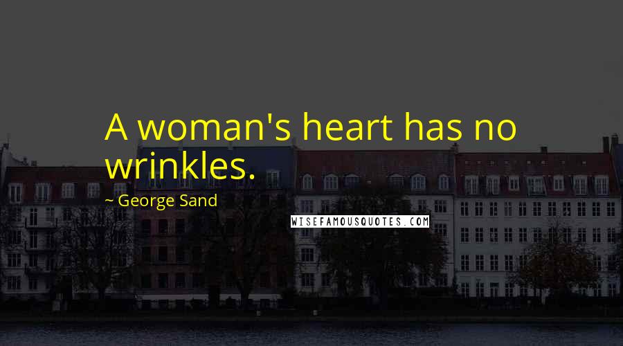 George Sand Quotes: A woman's heart has no wrinkles.