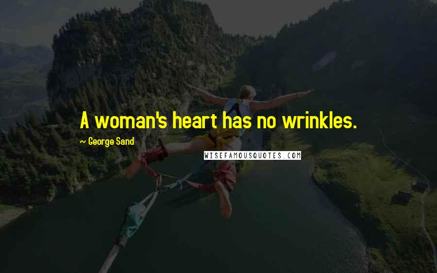 George Sand Quotes: A woman's heart has no wrinkles.