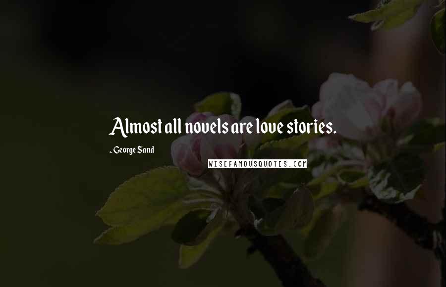 George Sand Quotes: Almost all novels are love stories.