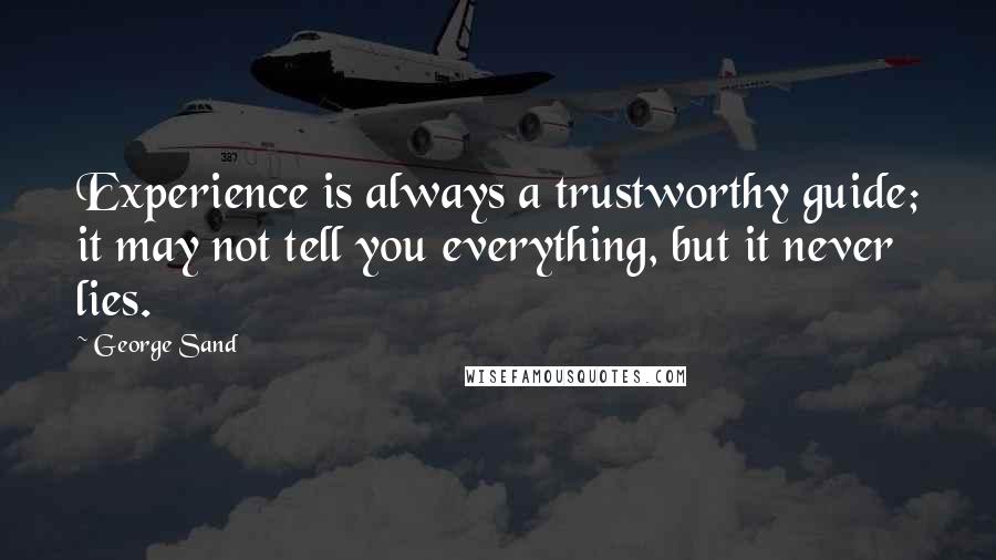 George Sand Quotes: Experience is always a trustworthy guide; it may not tell you everything, but it never lies.