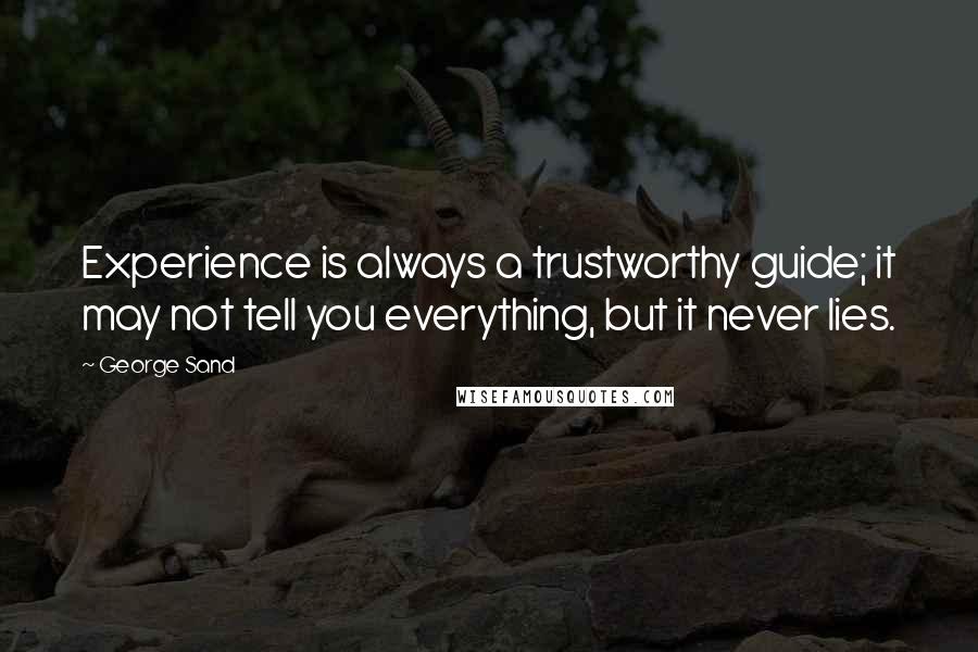 George Sand Quotes: Experience is always a trustworthy guide; it may not tell you everything, but it never lies.