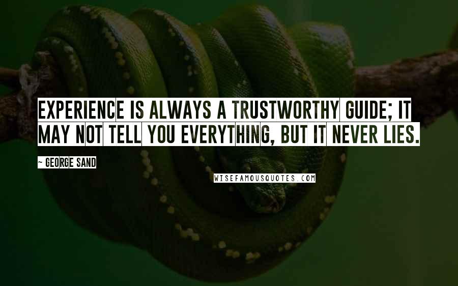 George Sand Quotes: Experience is always a trustworthy guide; it may not tell you everything, but it never lies.