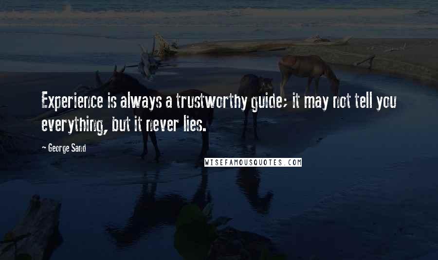 George Sand Quotes: Experience is always a trustworthy guide; it may not tell you everything, but it never lies.