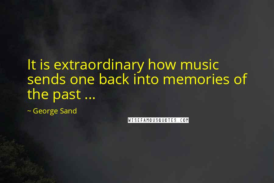 George Sand Quotes: It is extraordinary how music sends one back into memories of the past ...