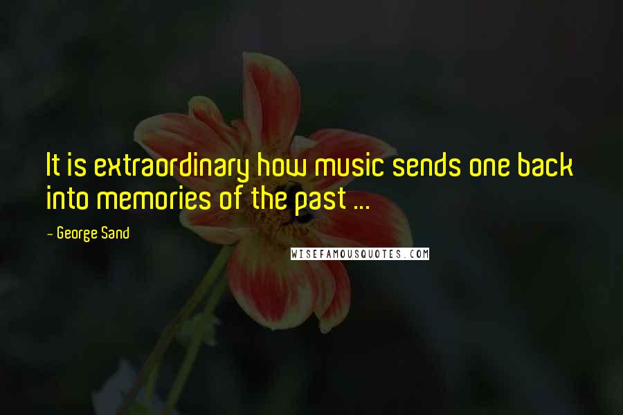 George Sand Quotes: It is extraordinary how music sends one back into memories of the past ...