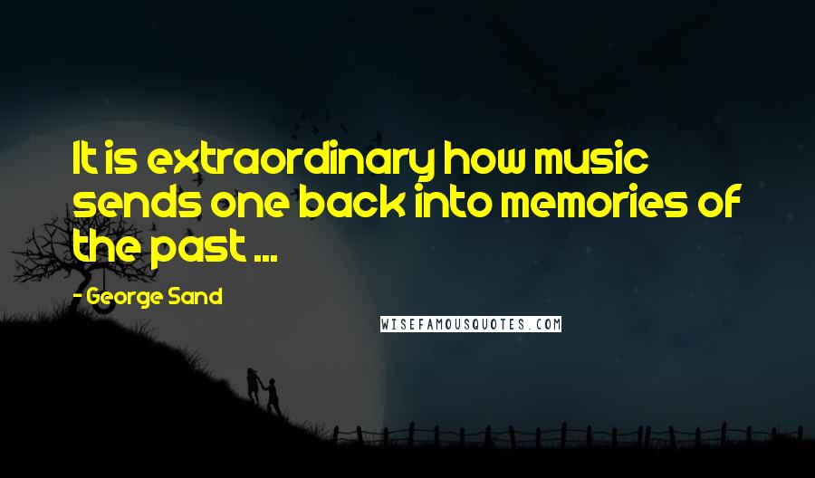 George Sand Quotes: It is extraordinary how music sends one back into memories of the past ...