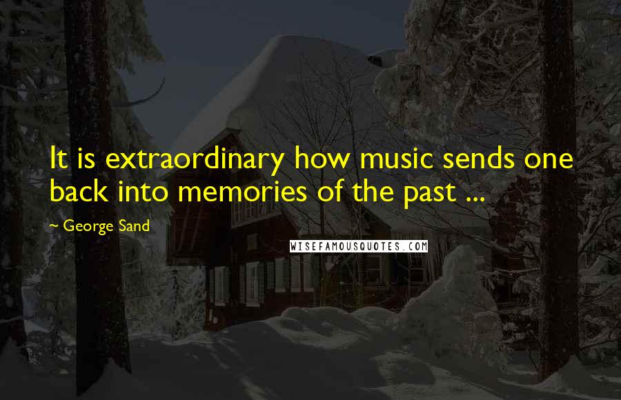 George Sand Quotes: It is extraordinary how music sends one back into memories of the past ...