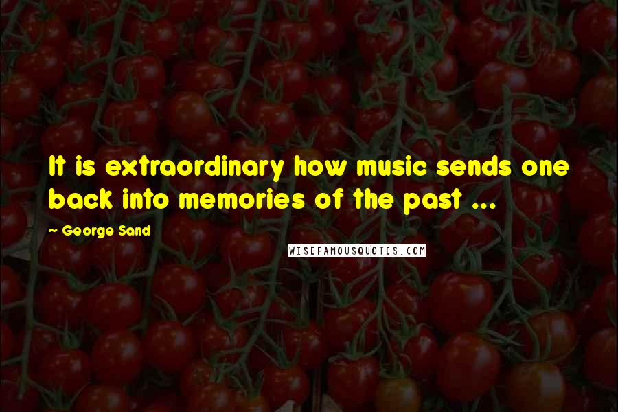 George Sand Quotes: It is extraordinary how music sends one back into memories of the past ...