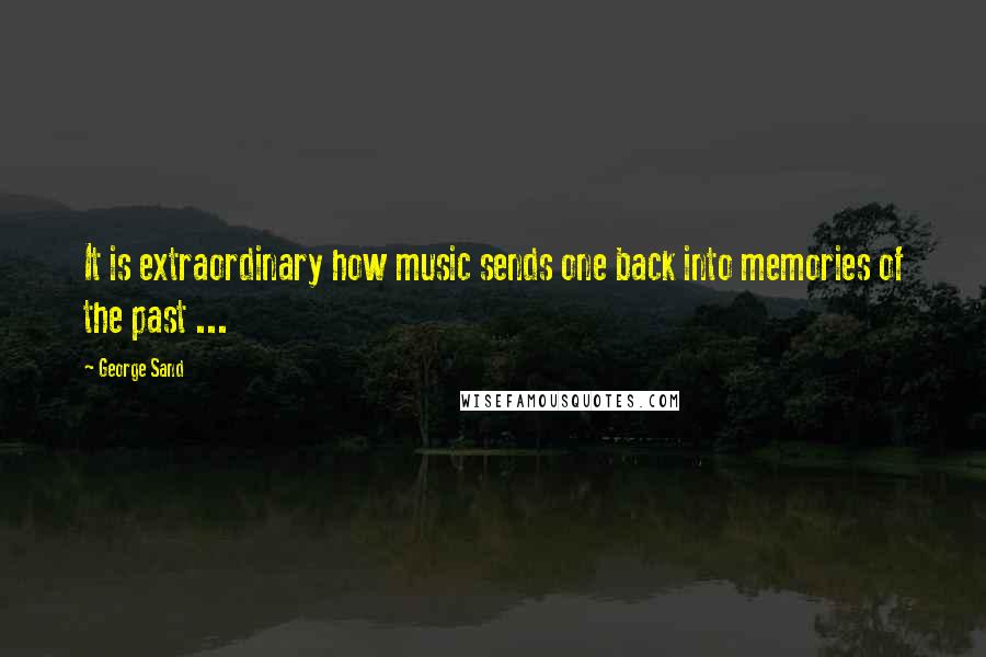 George Sand Quotes: It is extraordinary how music sends one back into memories of the past ...