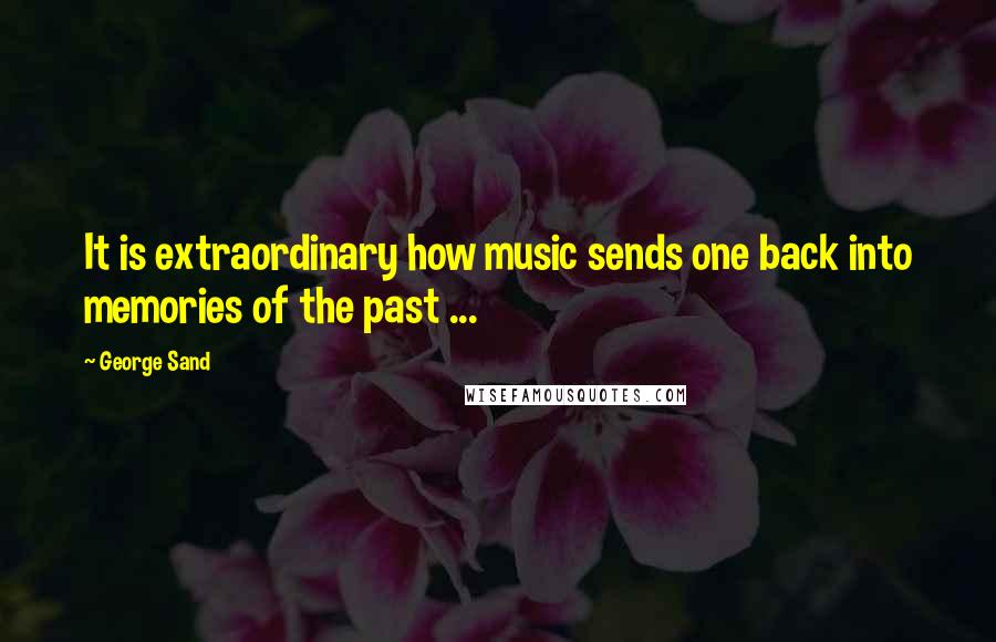 George Sand Quotes: It is extraordinary how music sends one back into memories of the past ...