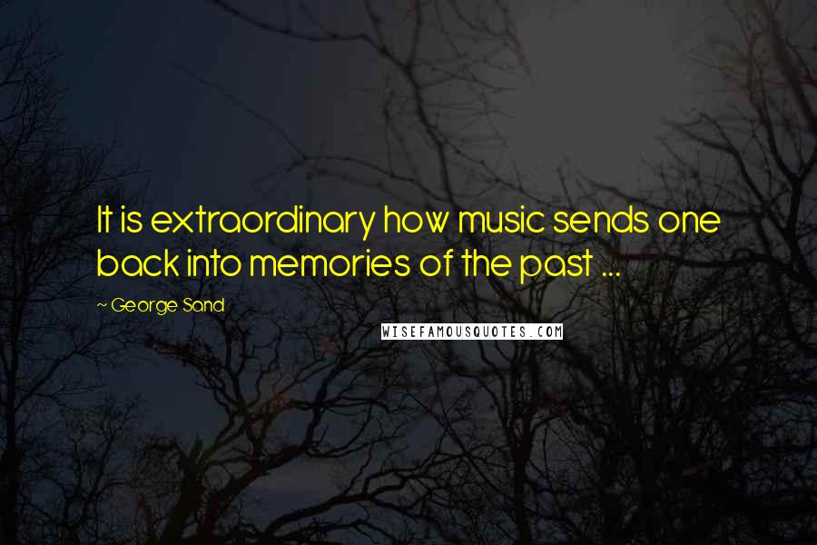 George Sand Quotes: It is extraordinary how music sends one back into memories of the past ...