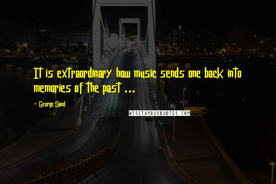George Sand Quotes: It is extraordinary how music sends one back into memories of the past ...