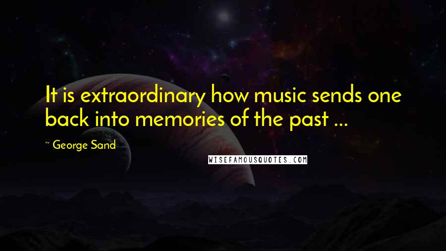 George Sand Quotes: It is extraordinary how music sends one back into memories of the past ...