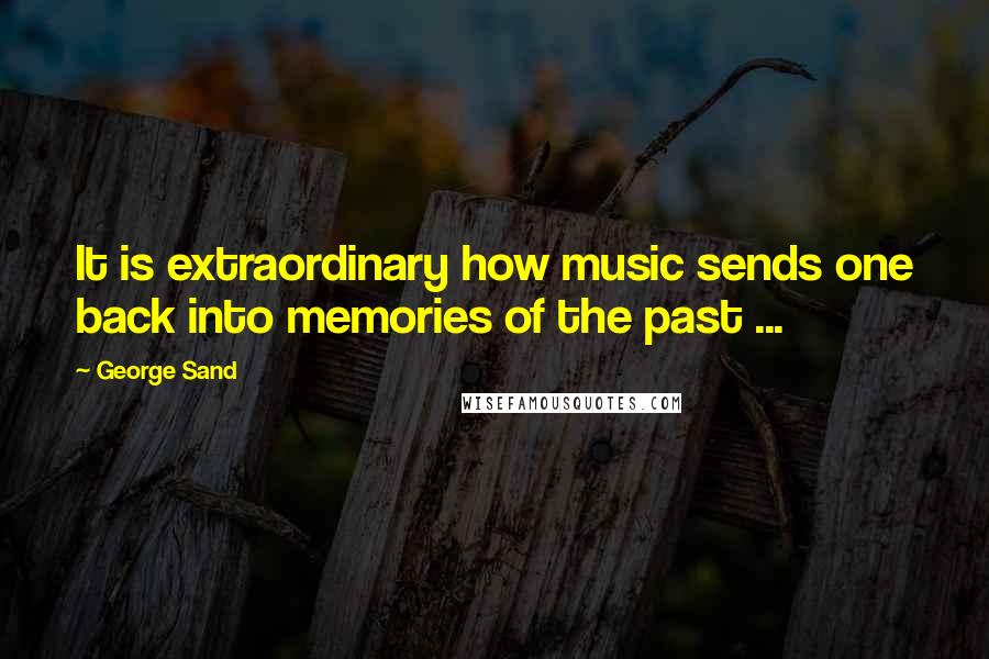 George Sand Quotes: It is extraordinary how music sends one back into memories of the past ...