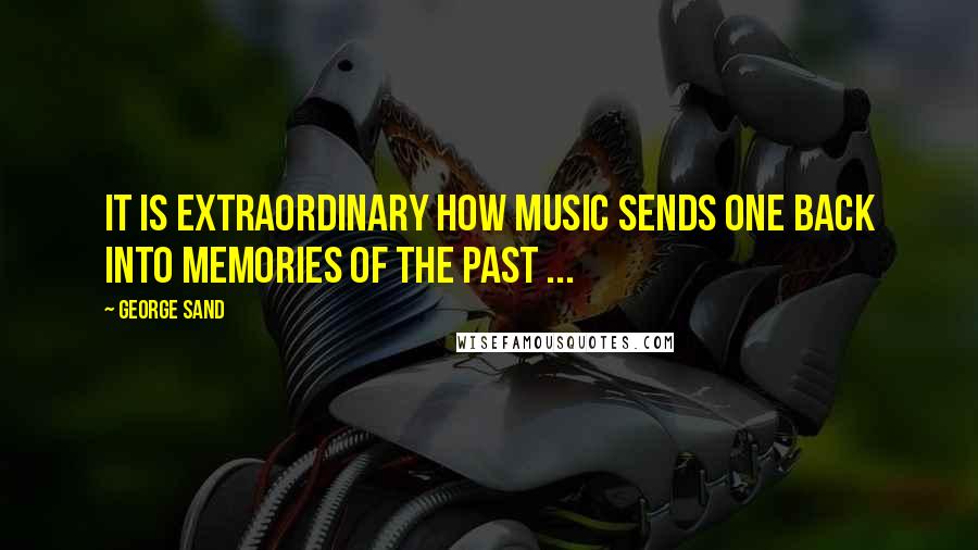 George Sand Quotes: It is extraordinary how music sends one back into memories of the past ...