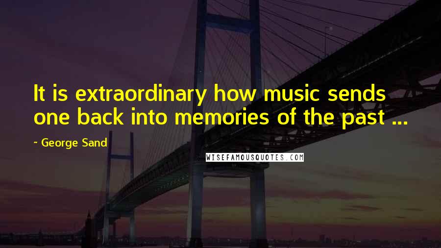 George Sand Quotes: It is extraordinary how music sends one back into memories of the past ...
