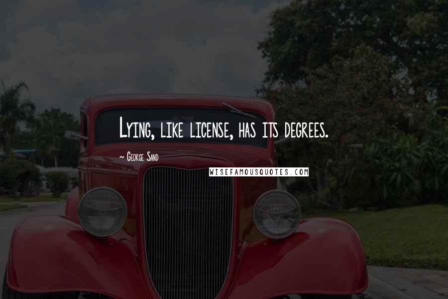 George Sand Quotes: Lying, like license, has its degrees.