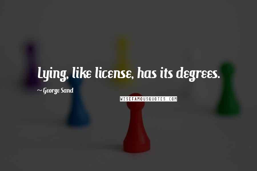 George Sand Quotes: Lying, like license, has its degrees.