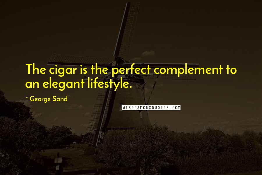 George Sand Quotes: The cigar is the perfect complement to an elegant lifestyle.