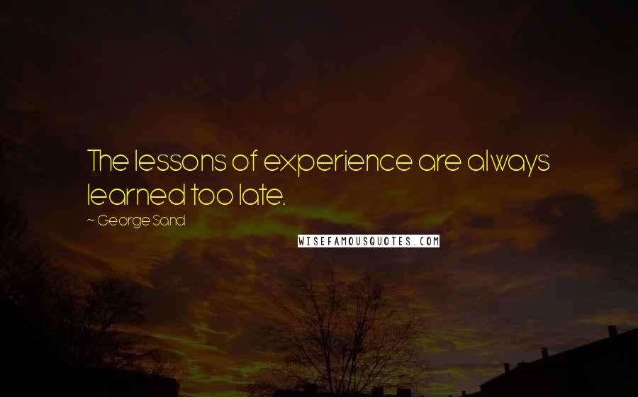 George Sand Quotes: The lessons of experience are always learned too late.