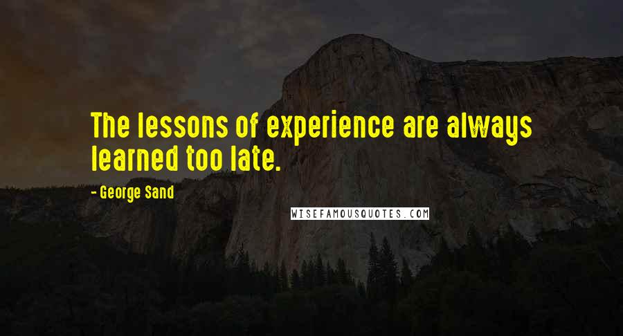 George Sand Quotes: The lessons of experience are always learned too late.