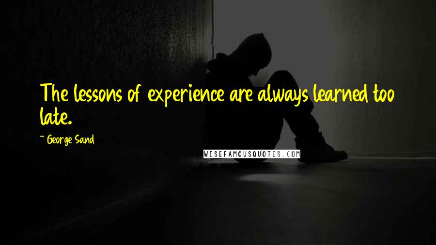 George Sand Quotes: The lessons of experience are always learned too late.