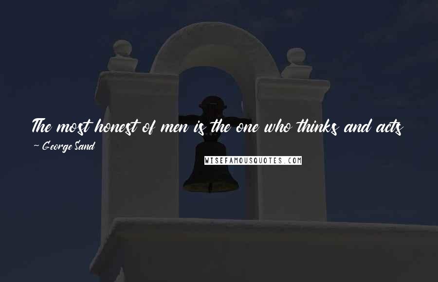 George Sand Quotes: The most honest of men is the one who thinks and acts best, but the most powerful is the one who writes and speaks best.